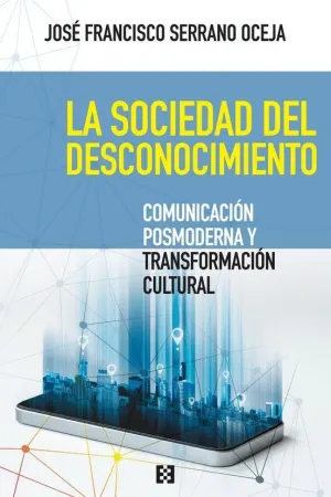 LA SOCIEDAD DEL DESCONOCIMIENTO. COMUNICACION POSMODERNA Y TRANSFORMACION CULTURAL