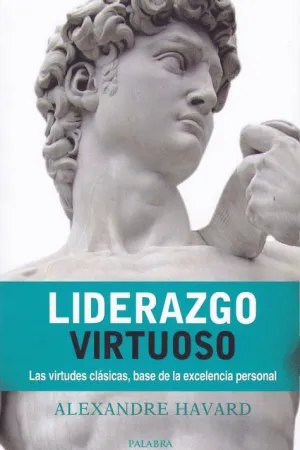 LIDERAZGO VIRTUOSO: LAS VIRTUDES CLÁSICAS, BASE DE LA EXCELENCIA PERSONAL