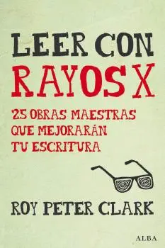 LEER CON RAYOS X : 25 OBRAS MAESTRAS QUE MEJORARÁN TU ESCRITURA