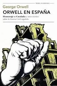 ORWELL EN ESPAÑA: ´HOMENAJE A CATALUÑA´ Y OTROS ESCRITOS SOBRE LA GUERRA CIVIL ESPAÑOLA