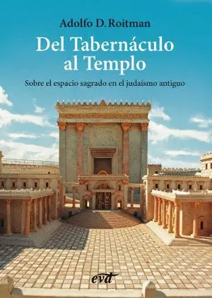 DEL TABERNACULO AL TEMPLO: SOBRE EL ESPACIO SAGRADO EN EL JUDAISMO ANTIGUO