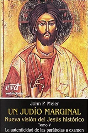 UN JUDÍO MARGINAL. NUEVA VISIÓN DEL JESÚS HISTÓRICO. TOMO V: LA AUTENTICIDAD DE LAS PARÁBOLAS A EXAM