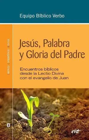 JESÚS, PALABRA Y GLORIA DEL PADRE: ENCUENTROS BÍBLICOS DESDE LA LECTIO DIVINA CON EL EVANGELIO DE JU