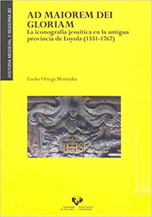 AD MAIOREM DEI GLORIAM: LA ICONOGRAFÍA JESUÍTICA EN LA ANTIGUA PROVINCIA DE LOYOLA (1551-1767)