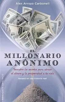 EL MILLONARIO ANÓNIMO: DESCUBRE LOS SECRETOS PARA ATRAER EL DINERO Y LA PROSPERIDAD A TU VIDA