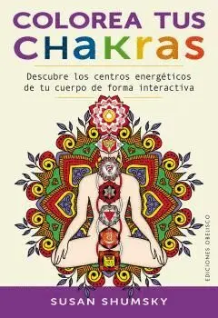 COLOREA TUS CHAKRAS: DESCUBRE LOS CENTROS ENERGÉTICOS DE TU CUERPO DE FORMA ALTERNATIVA