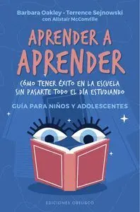 APRENDER A APRENDER. CÓMO TENER ÉXITO EN LA ESCUELA SIN PASARTE TODO EL DÍA ESTUDIANDO