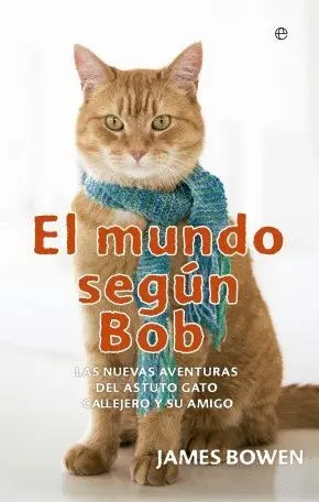 EL MUNDO SEGUN BOB: LAS NUEVAS AVENTURAS DEL ASTUTO GATO CALLEJERO Y SU AMIGO