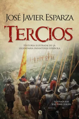 TERCIOS: HISTORIA ILUSTRADA DE LA LEGENDARIA INFANTERIA ESPAÑOLA