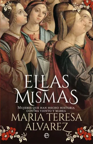 ELLAS MISMAS: MUJERES QUE HAN HECHO HISTORIA CONTRA VIENTO Y MAREA