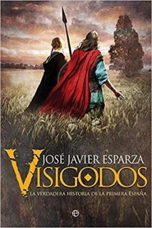 VISIGODOS: LA VERDADERA HISTORIA DE LA PRIMERA ESPAÑA