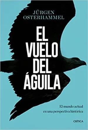 EL VUELO DEL ÁGUILA: EL MUNDO ACTUAL EN UNA PERSPECTIVA HISTÓRICA