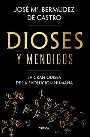 DIOSES Y MENDIGOS. LA GRAN ODISEA DE LA EVOLUCIÓN HUMANA