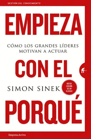 EMPIEZA CON EL PORQUÉ: CÓMO LOS GRANDES LÍDERES MOTIVAN A ACTUAR