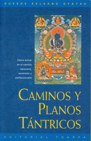 CAMINOS Y PLANOS TÁNTRICOS: CÓMO ENTRAR EN EL CAMINO VAJRAYANA, RECORRERLO Y PERFECCIONARLO