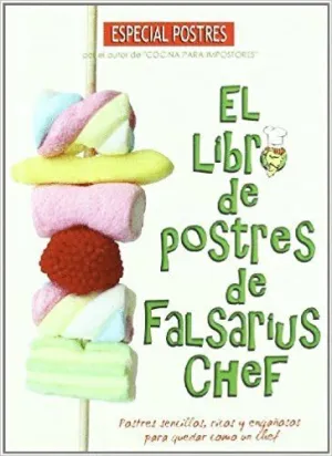 EL LIBRO DE POSTRES DE FALSARIUS CHEF: POSTRES SENCILLOS, RICOS Y ENGAÑOSOS PARA QUEDAR COMO UN CHEF