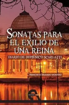 SONATAS PARA EL EXILIO DE UNA REINA: DIARIO DE DOMENICO SCARLATTI