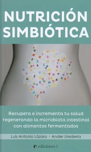 NUTRICIÓN SIMBIÓTICA: RECUPERA E INCREMENTA TU SALUD REGENERANDO LA MICROBIOTA INTESTINAL CON ALIMEN