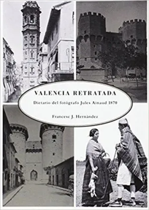 LA VALENCIA RETRATADA: DIETARIO DEL FOTÓGRAFO JULES AINAUD 1870