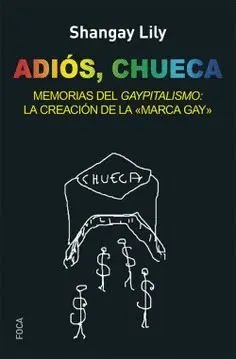 ADIÓS, CHUECA: MEMORIAS DEL GAYPITALISMO. LA CREACIÓN DE LA ´MARCA GAY´