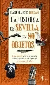 LA HISTORIA DE SEVILLA EN 80 OBJETOS. <BR>