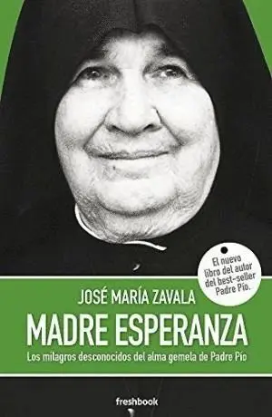 MADRE ESPERANZA. LOS MILAGROS DESCONOCIDOS DEL ALMA GEMELA DEL PADRE PÍO