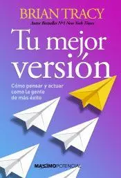 TU MEJOR VERSION: COMO PENSAR Y ACTUAR COMO LA GENTE DE MAS EXITO