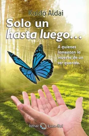 SOLO UN HASTA LUEGO: A QUIENES LAMENTAN LA MUERTE DE UN SER QUERIDO