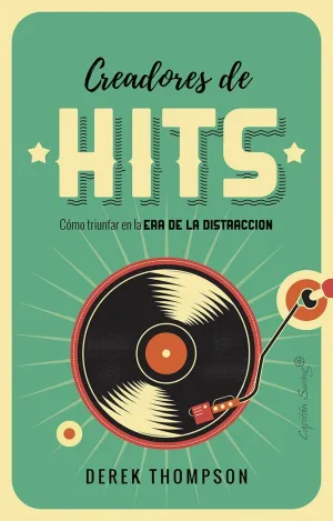 CREADORES DE HITS: CÓMO TRIUNFAR EN LA ERA DE LA DISTRACCIÓN