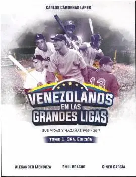 VENEZOLANOS EN LAS GRANDES LIGAS. SUS VIDAS Y HAZAÑAS 1939 -2017. TOMO 1