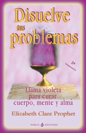 DISUELVE TUS PROBLEMAS: LLAMA VIOLETA PARA CURAR CUERPO, MENTE Y ALMA