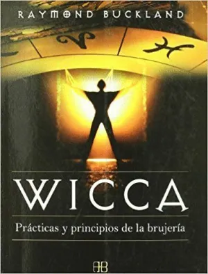 WICCA: PRÁCTICAS Y PRINCIPIOS DE LA BRUJERÍA