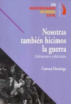 NOSOTRAS TAMBIEN HICIMOS LA GUERRA: DEFENSORAS Y SUBLEVADAS