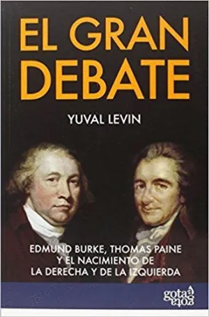 EL GRAN DEBATE : EDMUND BURKE, THOMAS PAINE Y EL NACIMIENTO DE LA DERECHA Y LA IZQUIERDA