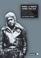 ¡MUERA LA MUERTE! ESPAÑA 1936-1939: MEMORIAS DE GUERRA DE UN PILOTO DE CAZA, LUCHADOR POR LA REPÚBLI