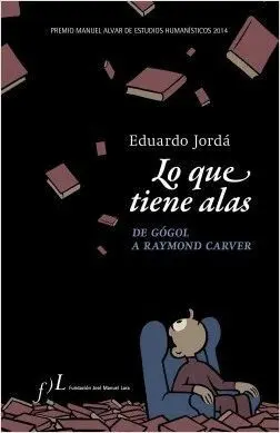 LO QUE TIENE ALAS: DE GÓGOL A RAYMOND CARVER