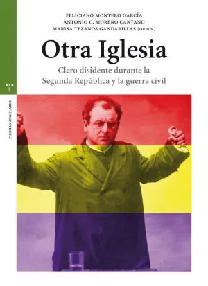 OTRA IGLESIA : CLERO DISIDENTE DURANTE LA SEGUNDA REPÚBLICA Y LA GUERRA CIVIL