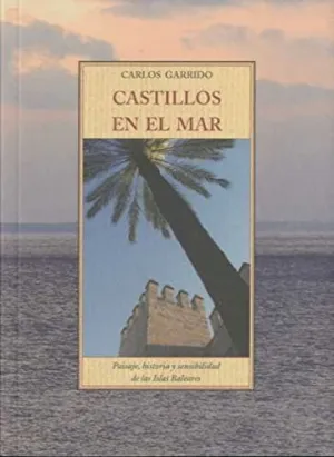 CASTILLOS EN EL MAR: PAISAHE, HISTORIA Y SENSIBILIDAD DE LAS ISLAS BALEARES.