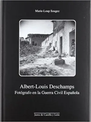 ALBERT-LOUIS DESCHAMPS: FOTOGRAFO EN LA GUERRA CIVIL ESPAÑOLA