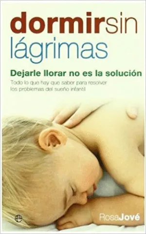 DORMIR SIN LAGRIMAS: DEJARLE LLORAR NO ES LA SOLUCION