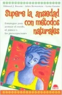 SUPERE LA ANSIEDAD CON METODOS NATURALES: ESTRATEGIAS PARA ATENUAR EL MIEDO, EL PANICO Y LAS PREOCUP