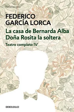 LA CASA DE BERNARDA ALBA  DOÑA ROSITA LA SOLTERA (TEATRO COMPLETO 4)