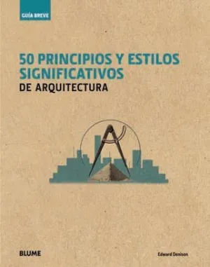 GUÍA BREVE : 50 PRINCIPIOS Y ESTILOS SIGNIFICATIVOS DE ARQUITECTURA