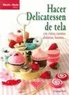 HACER DELICATESSEN DE TELA: CON CINTAS, CUENTAS, ABALORIOS, BOTONES...