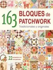 163 BLOQUES DE PATCHWORK TRADICIONALES Y ORIGINALES: 22 PROYECTOS CON SUS PATRONES