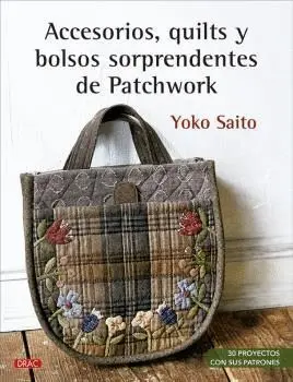 ACCESORIOS, QUILTS Y BOLSOS SORPRENDENTES DE PATCHWORK. 30 PROYECTOS CON SUS PATRONES<BR>