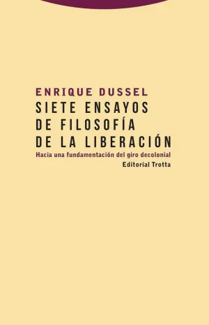 SIETE ENSAYOS DE FILOSOFÍA DE LA LIBERACIÓN: HACIA UNA FUNDAMENTACIÓN DEL GIRO DECOLONIAL