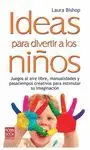 IDEAS PARA DIVERTIR A LOS NIÑOS: JUEGOS AL AIRE LIBRE, MANUALIDADES Y PASATIEMPOS CREATIVOS PARA EST