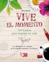 VIVE EL MOMENTO: 1001 IDEAS PARA INSPIRAR TU VIDA