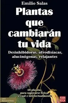 PLANTAS QUE CAMBIARAN TU VIDA. DESINHIBIDORAS, AFRODISIACAS, ALUCINOGENAS, RELAJANTES